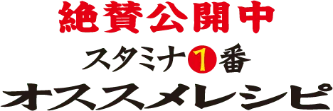 絶賛公開中 スタミナ①番 オススメレシピ